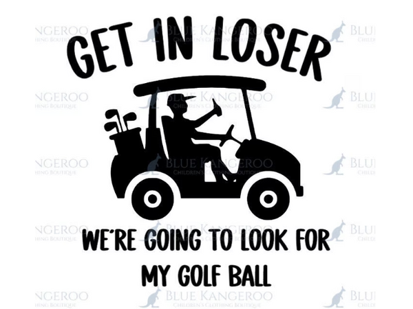 Get In Loser We're Going To Look For My Golf Ball, Funny Golf PNG for Golfers |  Files for Crafting / Sublimation / Instant Download